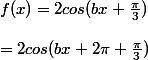 f(x)=2cos(bx+\frac{\pi}{3}) \\  \\ =2cos(bx+2\pi+\frac{\pi}{3}) \\ 